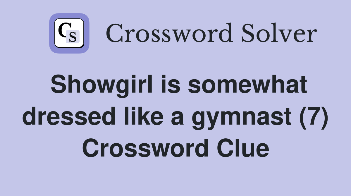 Showgirl is somewhat dressed like a gymnast (7) Crossword Clue